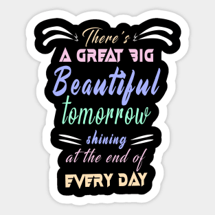 Great Big Beautiful Tomorrow: Amazing newest design about There's A Great Big Beautiful Tomorrow Sticker